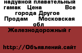 Tamac надувной плавательный гамак › Цена ­ 2 500 - Все города Другое » Продам   . Московская обл.,Железнодорожный г.